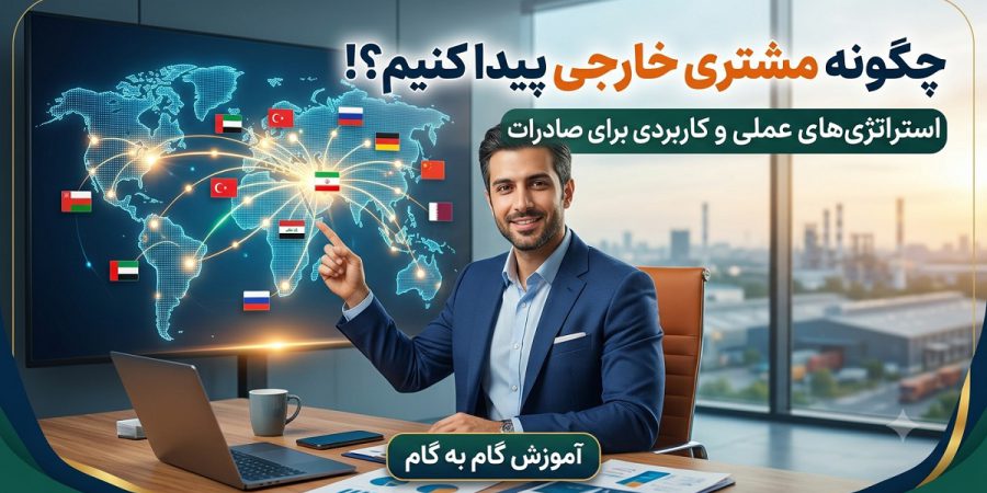 چگونه مشتری خارجی پیدا کنیم؟ راهنمای عملی جذب خریداران خارجی و افزایش صادرات